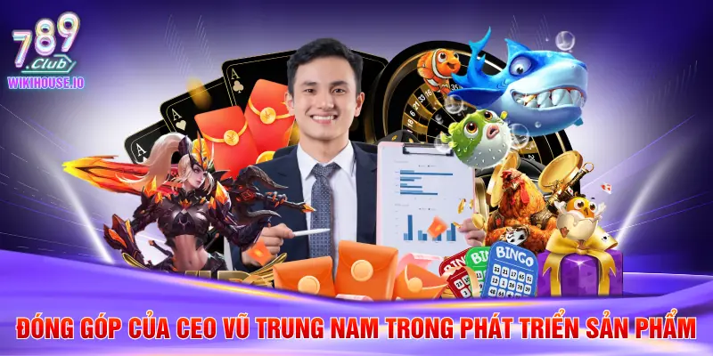 CEO Vũ Trung Nam 2 Đóng góp của CEO Vũ Trung Nam trong phát triển sản phẩm