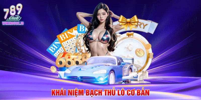 Khái niệm bạch thủ lô cơ bản