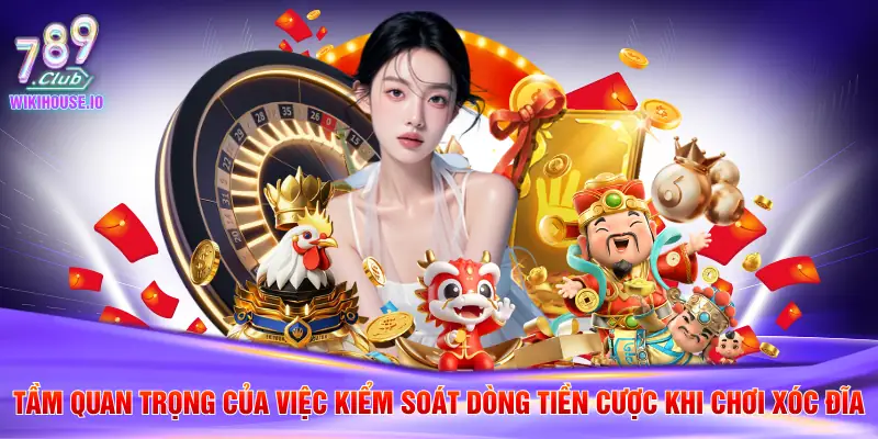 Tầm quan trọng của việc kiểm soát dòng tiền cược khi chơi xóc đĩa