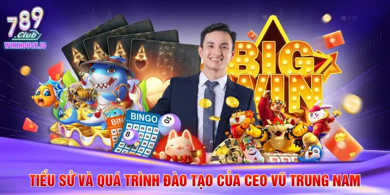 CEO Vũ Trung Nam 1 Tiểu sử và quá trình đào tạo của CEO Vũ Trung Nam