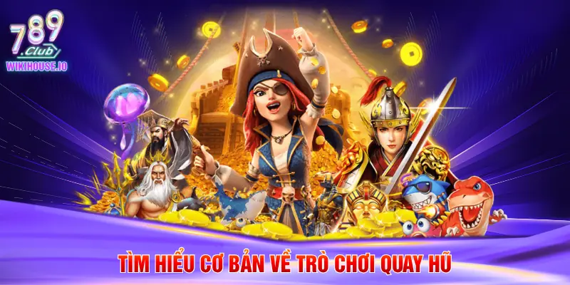 Tìm hiểu cơ bản về trò chơi quay hũ