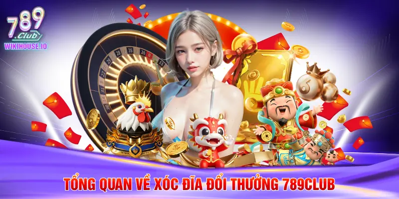 Tổng quan về xóc đĩa đổi thưởng 789Club