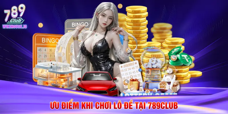 Ưu điểm khi chơi lô đề tại 789Club