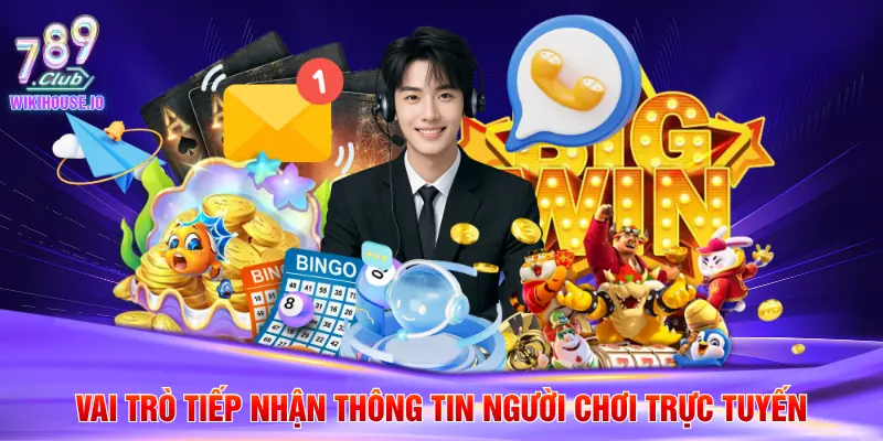 Liên Hệ 789Club 2 Vai trò tiếp nhận thông tin người chơi trực tuyến